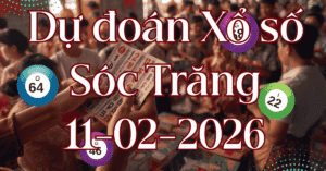 Dự đoán xổ số Sóc Trăng 11/02/2026