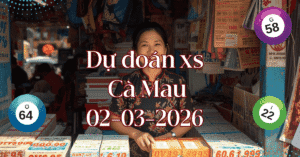 Dự Đoán Xổ Số Cà Mau 02/03/2026
